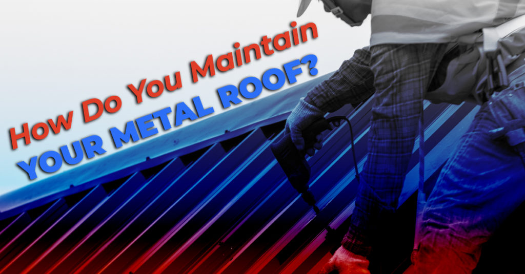 How Do You Maintain Your Metal Roof?