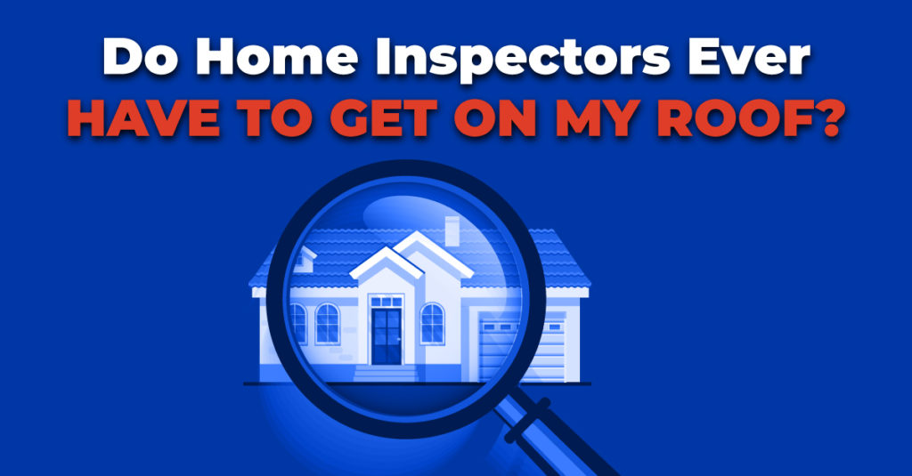 Do Home Inspectors Ever Have To Get On My Roof?