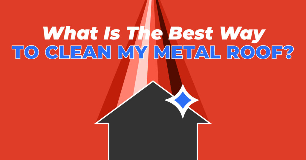 What Is The Best Way To Clean My Metal Roof?