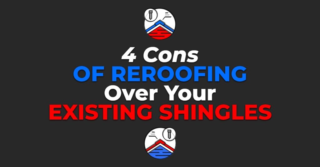 4 Cons Of Reroofing Over Your Existing Shingles