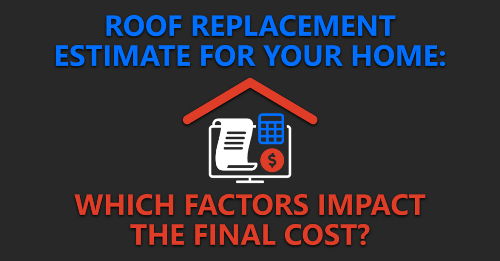 Roof Replacement Estimate For Your Home: Which Factors Impact The Final Cost?