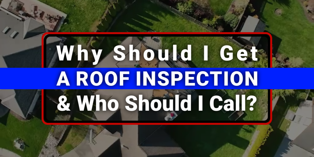 Why Should I Get A Roof Inspection. Who Should I Call?